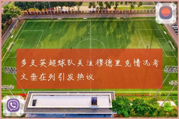 多支英超球队关注穆德里克情况考文垂在列引发热议