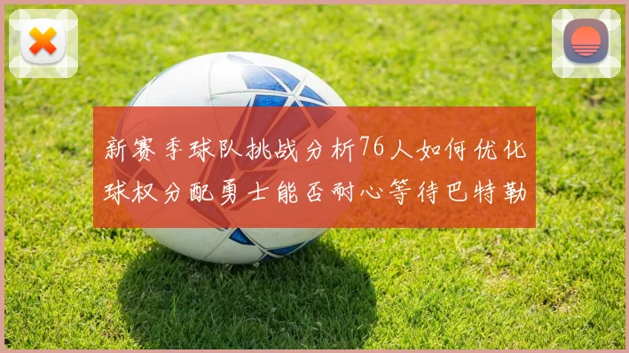 新赛季球队挑战分析76人如何优化球权分配勇士能否耐心等待巴特勒复出
